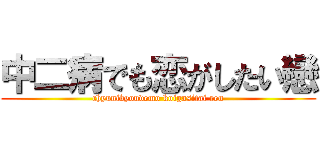 中二病でも恋がしたい戀 (chyunibyoudemo koigasitai ren)