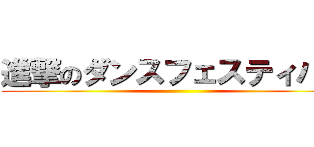 進撃のダンスフェスティバル ()