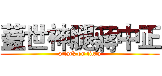 蓋世神腿蔣中正 (attack on titan)