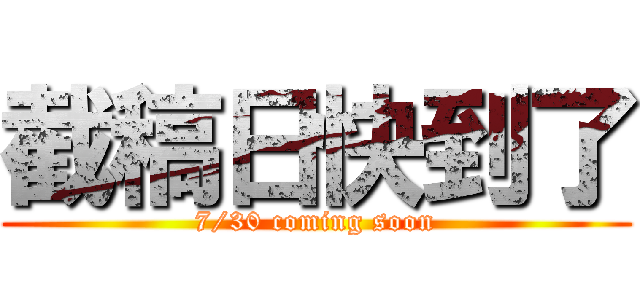 截稿日快到了 (7/30 coming soon)