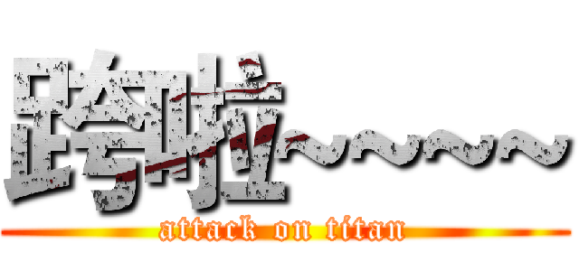 跨啦~~~~ (attack on titan)