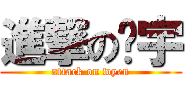 進撃の芃宇 (attack on wyen)