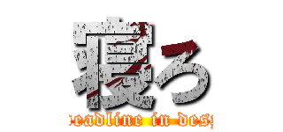 寝ろ (The deadline in despair )