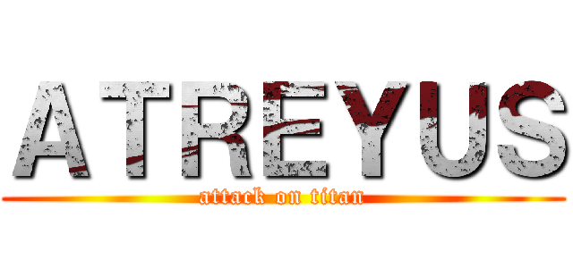 ＡＴＲＥＹＵＳ (attack on titan)