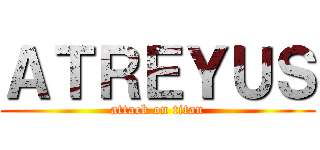 ＡＴＲＥＹＵＳ (attack on titan)