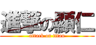 進撃の顯仁 (attack on titan)
