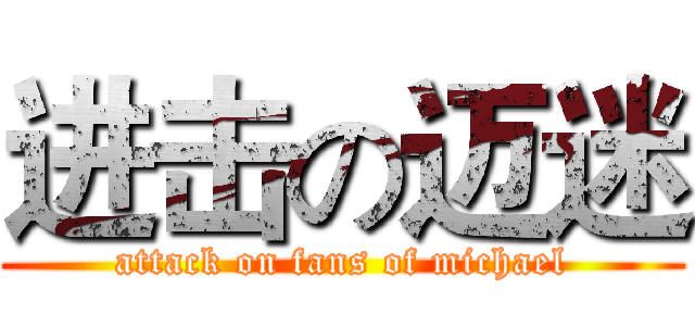 进击の迈迷 (attack on fans of michael)