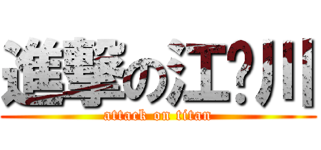 進撃の江户川 (attack on titan)