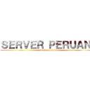 ＳＥＲＶＥＲ ＰＥＲＵＡＮＯ (attack on peruvian)