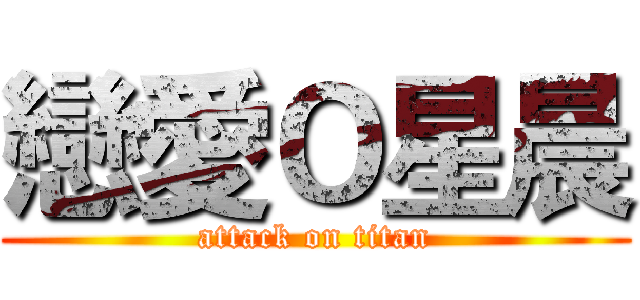 戀愛Ｏ星晨 (attack on titan)