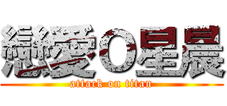 戀愛Ｏ星晨 (attack on titan)
