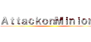 ＡｔｔａｃｋｏｎＭｉｎｉｏｎｓ ()
