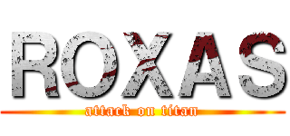 ＲＯＸＡＳ (attack on titan)