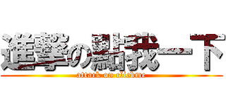進撃の點我一下 (attack on clickme)