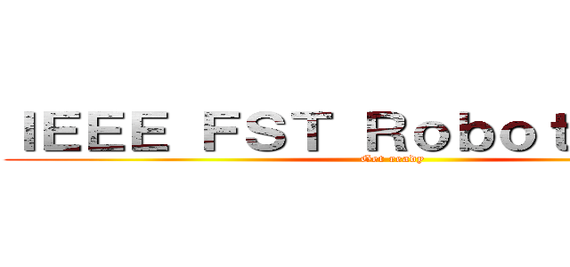 ＩＥＥＥ ＦＳＴ Ｒｏｂｏｔｓ ３．０ (Get ready)