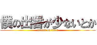 僕の出番が少ないとか (attack on titan)