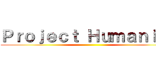 Ｐｒｏｊｅｃｔ Ｈｕｍａｎｉｔｙ ()