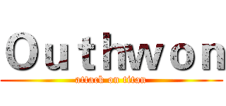 Ｏｕｔｈｗｏｎ (attack on titan)