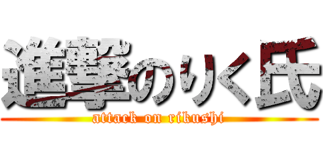 進撃のりく氏 (attack on rikushi)
