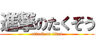 進撃のたくぞう (attack on titan)