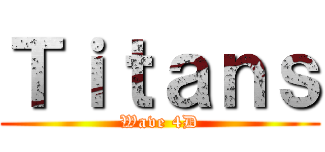 Ｔｉｔａｎｓ (Wave 4D)