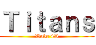 Ｔｉｔａｎｓ (Wave 4D)