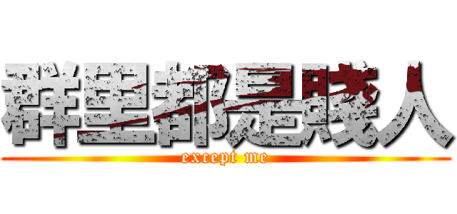 群里都是賤人 (except me)