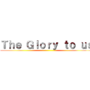 Ｔｈｅ Ｇｌｏｒｙ ｔｏ ｕｓ ()