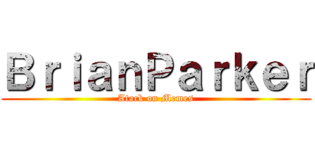 ＢｒｉａｎＰａｒｋｅｒ (Atack on Memes)