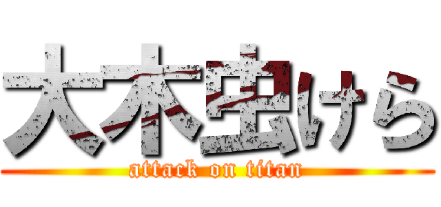 大木虫けら (attack on titan)