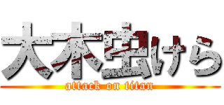 大木虫けら (attack on titan)