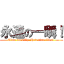 永遠の一瞬！ (Time does fly. How time flies! )