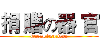 捐 贈の器 官 (Organ donation)