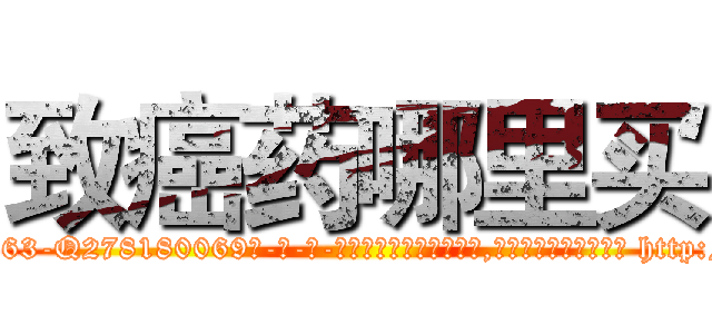 致癌药哪里买 (致癌药哪里买【电-186x2687x6963-Q278180069元-吉-药-业】我们做的是长期生意,靠的是老客户长期支持 http://sngk.net/3GP7mi
)