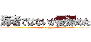 海老ではないが愛深めた (attack on titan)