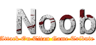  Ｎｏｏｂ (Attack On Titan Game Tribute)