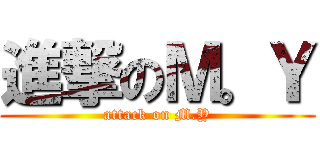 進撃のＭ。Ｙ (attack on M.Y)