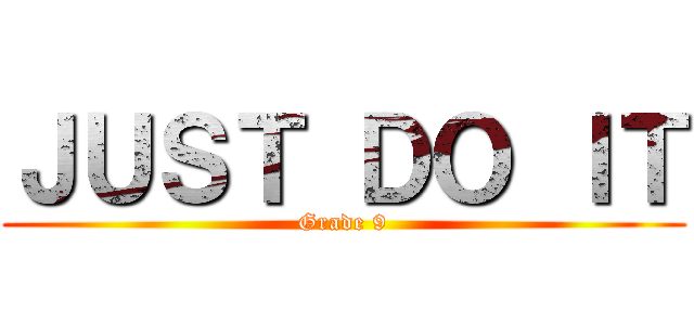 ＪＵＳＴ ＤＯ ＩＴ (Grade 9)