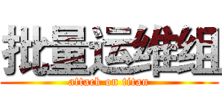 批量运维组 (attack on titan)