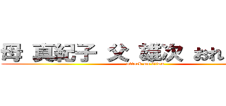 母 真紀子 父 雄次 おれ りょうた (attack on titan)