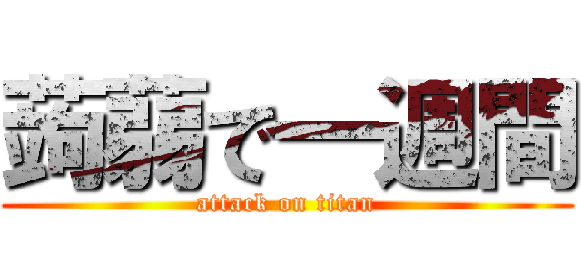 蒟蒻で一週間 (attack on titan)