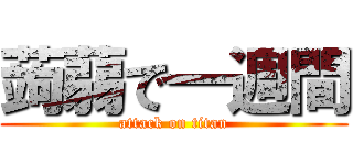 蒟蒻で一週間 (attack on titan)