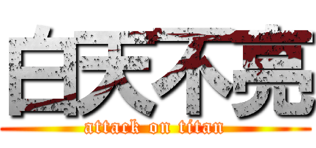 白天不亮 (attack on titan)