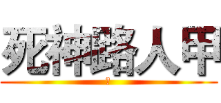 死神路人甲 (死)