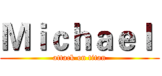 Ｍｉｃｈａｅｌ  (attack on titan)
