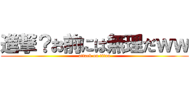 進撃？お前には無理だｗｗ (attack on titan)