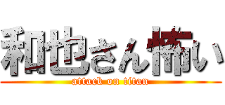 和也さん怖い (attack on titan)