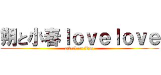 朔と小春ｌｏｖｅｌｏｖｅ (attack on titan)