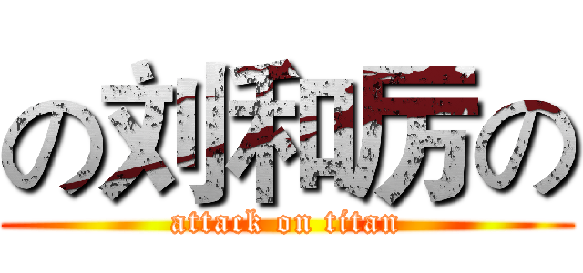 の刘和厉の (attack on titan)
