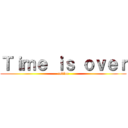 Ｔｉｍｅ ｉｓ ｏｖｅｒ (cnblue)